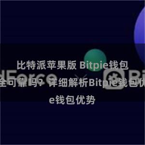 比特派苹果版 Bitpie钱包安全可靠吗？详细解析Bitpie钱包优势