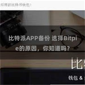 比特派APP备份 选择Bitpie的原因，你知道吗？