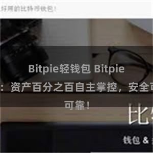 Bitpie轻钱包 Bitpie钱包：资产百分之百自主掌控，安全可靠！