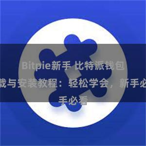 Bitpie新手 比特派钱包下载与安装教程：轻松学会，新手必看