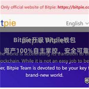 Bitpie升级 Bitpie钱包：资产100%自主掌控，安全可靠。