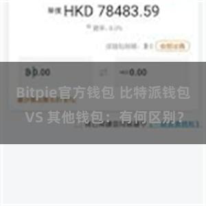 Bitpie官方钱包 比特派钱包 VS 其他钱包：有何区别？