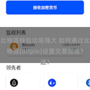 比特派钱包功能强大 如何通过比特派(Bitpie)设置交易加速？