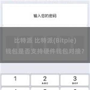 比特派 比特派(Bitpie)钱包是否支持硬件钱包对接？