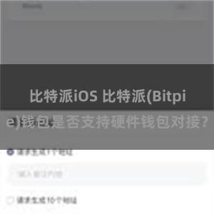 比特派iOS 比特派(Bitpie)钱包是否支持硬件钱包对接？