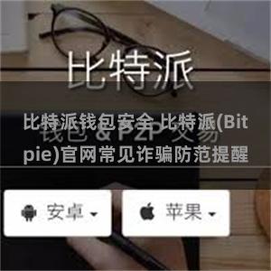 比特派钱包安全 比特派(Bitpie)官网常见诈骗防范提醒