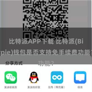 比特派APP下载 比特派(Bitpie)钱包是否支持免手续费功能？