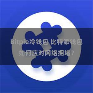 Bitpie冷钱包 比特派钱包如何应对网络拥堵？