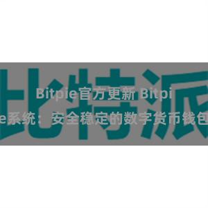 Bitpie官方更新 Bitpie系统：安全稳定的数字货币钱包