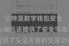 比特派数字钱包安全  Bitpie钱包还提供了安全可靠的交易功能