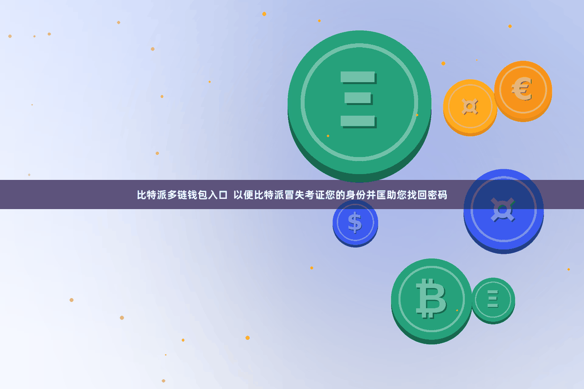 比特派多链钱包入口  以便比特派冒失考证您的身份并匡助您找回密码