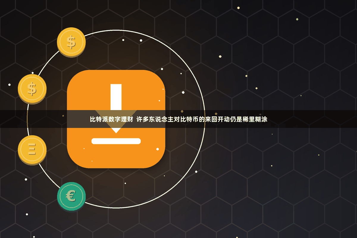 比特派数字理财  许多东说念主对比特币的来回开动仍是稀里糊涂